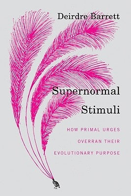 Supernormal Stimuli: How Primal Urges Overran Their Evolutionary Purpose - Hardcover | Diverse Reads
