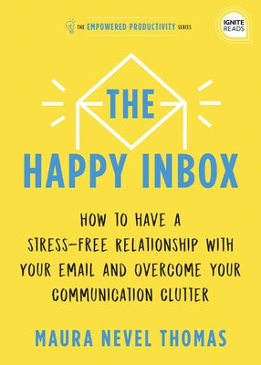 The Happy Inbox: How to Have a Stress-Free Relationship with Your Email and Overcome Your Communication Clutter - Hardcover | Diverse Reads