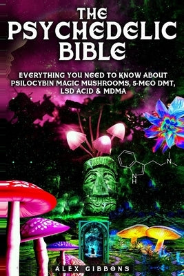 The Psychedelic Bible - Everything You Need To Know About Psilocybin Magic Mushrooms, 5-Meo DMT, LSD/Acid & MDMA - Paperback | Diverse Reads