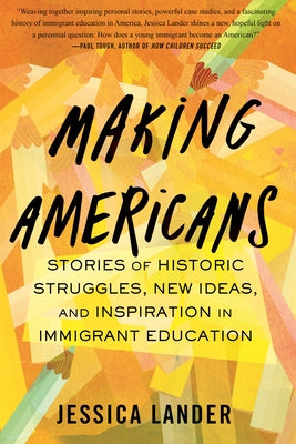 Making Americans: Stories of Historic Struggles, New Ideas, and Inspiration in Immigrant Education - Paperback | Diverse Reads