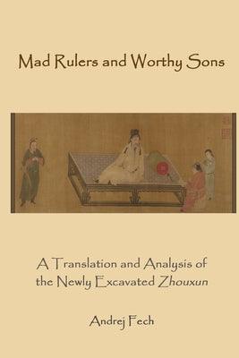 Mad Rulers and Worthy Sons: A Translation and Analysis of the Newly Excavated Zhouxun - Paperback | Diverse Reads