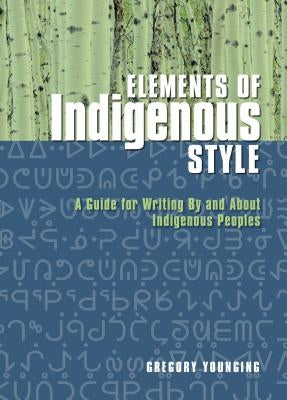 Elements of Indigenous Style: A Guide for Writing By and About Indigenous Peoples - Paperback | Diverse Reads