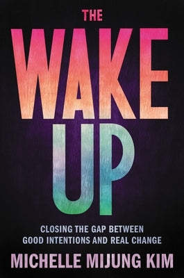 The Wake Up: Closing the Gap Between Good Intentions and Real Change - Hardcover | Diverse Reads