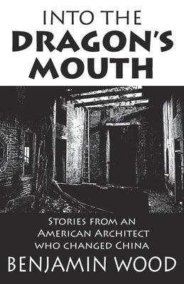 Into The Dragon's Mouth: Stories from an American Architect who changed China - Paperback | Diverse Reads