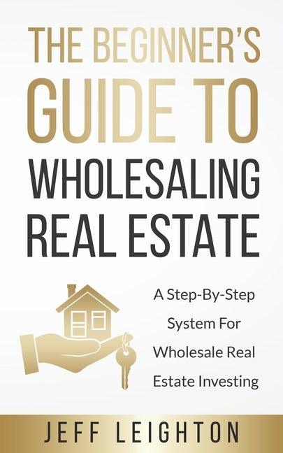 The Beginner's Guide To Wholesaling Real Estate: : A Step-By-Step System For Wholesale Real Estate Investing - Paperback | Diverse Reads