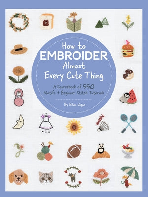 How to Embroider Almost Every Cute Thing: A Sourcebook of 550 Motifs + Beginner Stitch Tutorials - Paperback | Diverse Reads