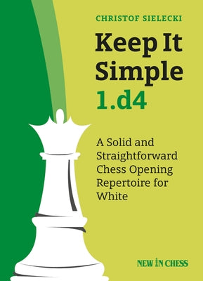 Keep It Simple 1.d4: A Solid and Straightforward Chess Opening Repertoire for White - Paperback | Diverse Reads