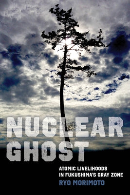 Nuclear Ghost: Atomic Livelihoods in Fukushima's Gray Zone Volume 56 - Paperback | Diverse Reads