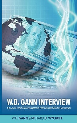 W.D. Gann Interview by Richard D. Wyckoff: The Law of Vibration Governs Stocks, Forex and Commodities Movements - Paperback | Diverse Reads