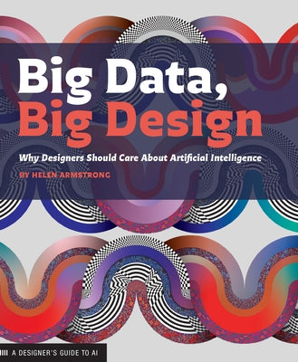 Big Data, Big Design: Why Designers Should Care about Artificial Intelligence - Paperback | Diverse Reads