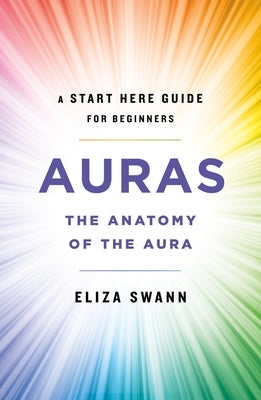 Auras: The Anatomy of the Aura (A Start Here Guide for Beginners) - Paperback | Diverse Reads
