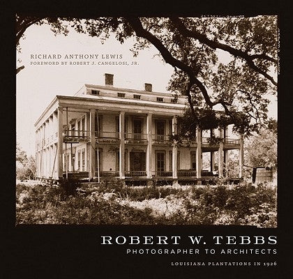 Robert W. Tebbs, Photographer to Architects: Louisiana Plantations in 1926 - Hardcover | Diverse Reads