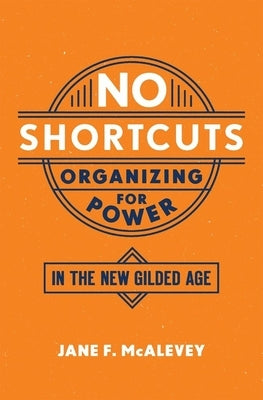 No Shortcuts: Organizing for Power in the New Gilded Age - Paperback | Diverse Reads