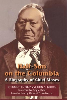 Half-Sun on the Columbia, Volume 80: A Biography of Chief Moses - Paperback | Diverse Reads