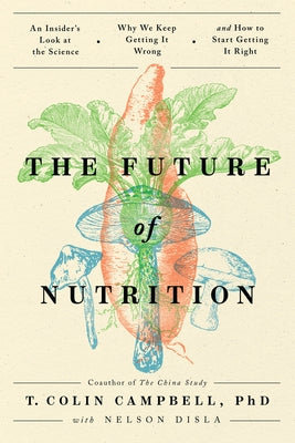 The Future of Nutrition: An Insider's Look at the Science, Why We Keep Getting It Wrong, and How to Start Getting It Right - Paperback | Diverse Reads