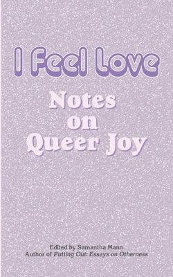 I Feel Love: Notes on Queer Joy - Paperback | Diverse Reads