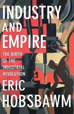 Industry and Empire: The Birth of the Industrial Revolution - Paperback | Diverse Reads