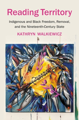 Reading Territory: Indigenous and Black Freedom, Removal, and the Nineteenth-Century State - Paperback | Diverse Reads