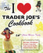 The I Love Trader Joe's Cookbook: More than 150 Delicious Recipes Using Only Foods from the World's Greatest Grocery Store - Paperback | Diverse Reads