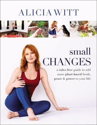 Small Changes: A Rules-Free Guide to Add More Plant-Based Foods, Peace and Power to Your Life - Hardcover | Diverse Reads