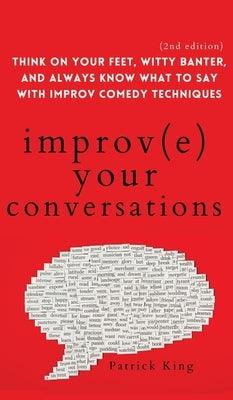Improve Your Conversations: Think on Your Feet, Witty Banter, and Always Know What to Say with Improv Comedy Techniques (2nd Edition) - Hardcover | Diverse Reads
