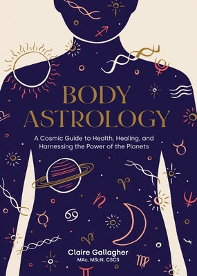 Body Astrology: A Cosmic Guide to Health, Healing, and Harnessing the Power of the Planets - Hardcover | Diverse Reads