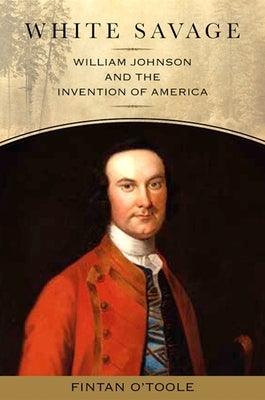 White Savage: William Johnson and the Invention of America - Paperback | Diverse Reads
