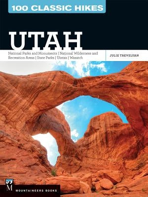 100 Classic Hikes Utah: National Parks and Monuments / National Wilderness and Recreation Areas / State Parks / Uintas / Wasatch - Paperback | Diverse Reads