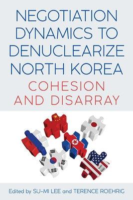 Negotiation Dynamics to Denuclearize North Korea: Cohesion and Disarray - Hardcover | Diverse Reads
