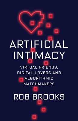 Artificial Intimacy: Virtual Friends, Digital Lovers, and Algorithmic Matchmakers - Hardcover | Diverse Reads