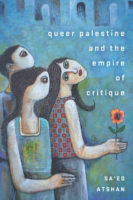 Queer Palestine and the Empire of Critique - Paperback | Diverse Reads