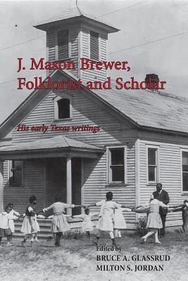 J. Mason Brewer, Folklorist and Scholar: His Early Texas Writings - Paperback | Diverse Reads