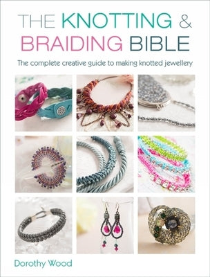 The Knotting & Braiding Bible: A complete creative guide to making knotted jewellery - Paperback | Diverse Reads