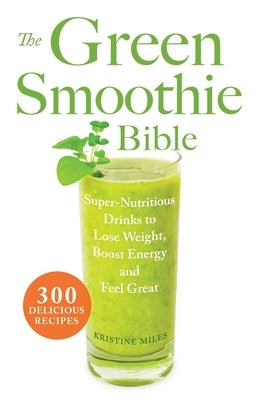 The Green Smoothie Bible: 300 Delicious Recipes - Paperback | Diverse Reads