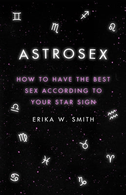Astrosex: How to Have The Best Sex According to Your Star Sign - Hardcover | Diverse Reads