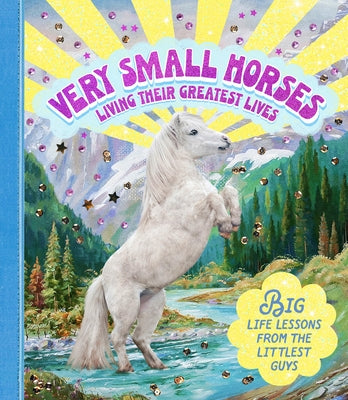Very Small Horses Living Their Greatest Lives: Big Life Lessons from the Littlest Guys - Hardcover | Diverse Reads