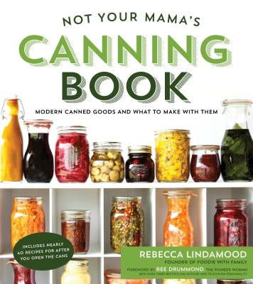 Not Your Mama's Canning Book: Modern Canned Goods and What to Make with Them - Paperback | Diverse Reads