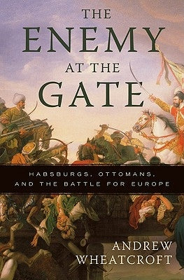 The Enemy at the Gate: Habsburgs, Ottomans, and the Battle for Europe - Paperback | Diverse Reads