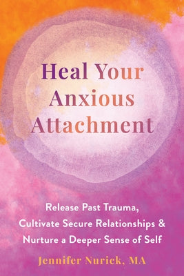Heal Your Anxious Attachment: Release Past Trauma, Cultivate Secure Relationships, and Nurture a Deeper Sense of Self - Paperback | Diverse Reads