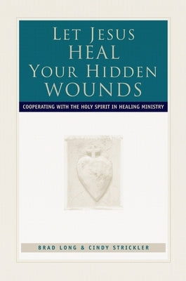 Let Jesus Heal Your Hidden Wounds: Cooperating with the Holy Spirit in Healing Ministry - Paperback | Diverse Reads