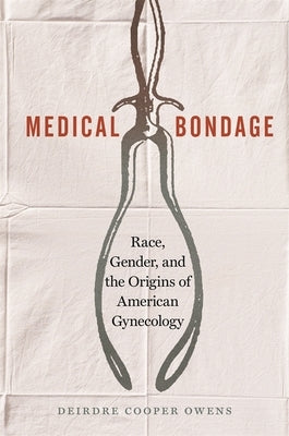 Medical Bondage: Race, Gender, and the Origins of American Gynecology - Hardcover | Diverse Reads