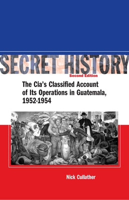 Secret History, Second Edition: The CIA's Classified Account of Its Operations in Guatemala, 1952-1954 / Edition 2 - Paperback | Diverse Reads