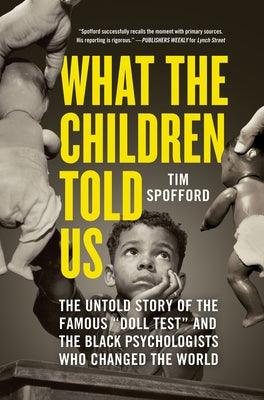 What the Children Told Us: The Untold Story of the Famous Doll Test and the Black Psychologists Who Changed the World - Hardcover | Diverse Reads