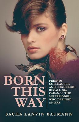 Born This Way: Friends, Colleagues, and Coworkers Recall Gia Carangi, the Supermodel Who Defined an Era - Paperback | Diverse Reads