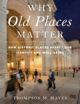 Why Old Places Matter: How Historic Places Affect Our Identity and Well-Being - Hardcover | Diverse Reads