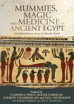 Mummies, magic and medicine in ancient Egypt: Multidisciplinary essays for Rosalie David - Paperback | Diverse Reads