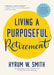 Living a Purposeful Retirement: How to Bring Happiness and Meaning to Your Retirement (A Great Retirement Gift Idea) - Paperback | Diverse Reads