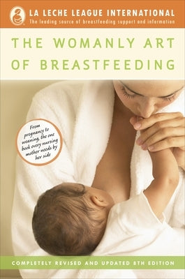 The Womanly Art of Breastfeeding: Completely Revised and Updated 8th Edition - Paperback | Diverse Reads