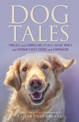 Dog Tales: Timeless and Compelling Stories about Man's and Woman's Best Friend and Companion - Hardcover | Diverse Reads