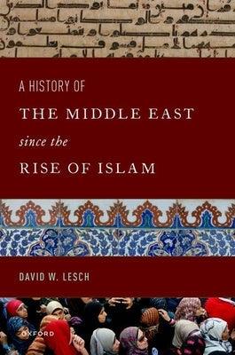 A History of the Middle East Since the Rise of Islam: From the Prophet Muhammad to the 21st Century - Paperback